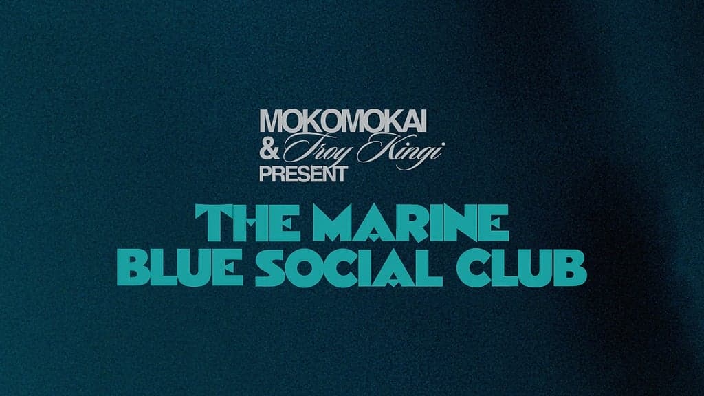 MOKOMOKAI & TROY KINGI PRESENT: MARINE BLUE SOCIAL CLUB